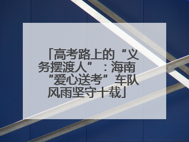 高考路上的“义务摆渡人”：海南“爱心送考”车队风雨坚守十载