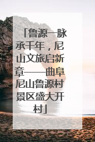 鲁源一脉承千年，尼山文旅启新章——曲阜尼山鲁源村景区盛大开村