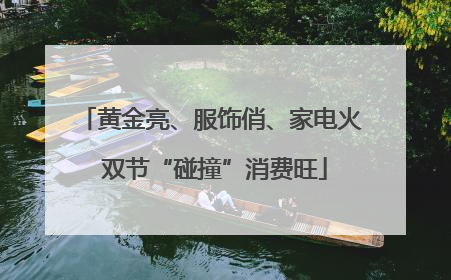 黄金亮、服饰俏、家电火 双节“碰撞”消费旺