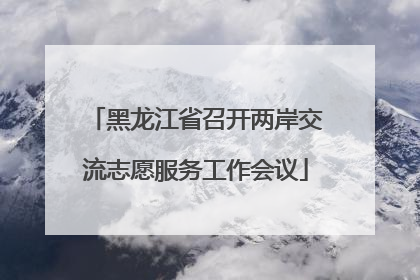 黑龙江省召开两岸交流志愿服务工作会议