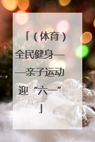 （体育）全民健身——亲子运动迎“六一”