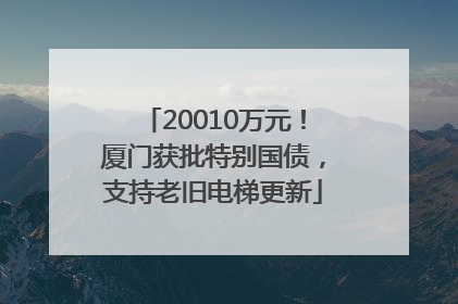20010万元！厦门获批特别国债，支持老旧电梯更新