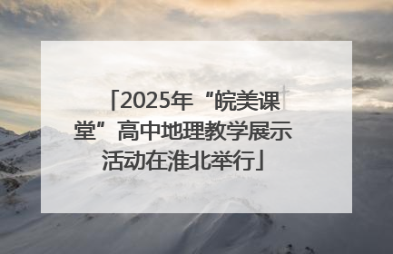 2025年“皖美课堂”高中地理教学展示活动在淮北举行