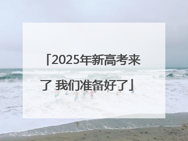 2025年新高考来了 我们准备好了