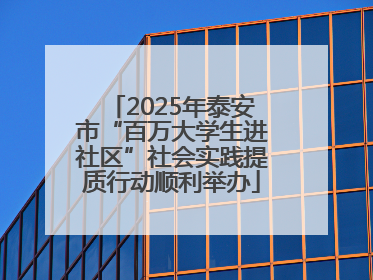 2025年泰安市“百万大学生进社区”社会实践提质行动顺利举办