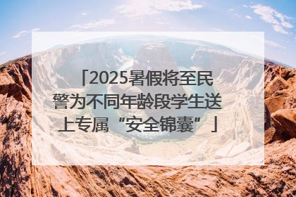 2025暑假将至民警为不同年龄段学生送上专属“安全锦囊”