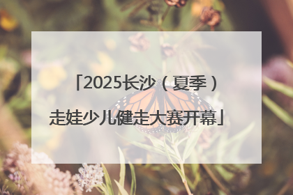 2025长沙（夏季）走娃少儿健走大赛开幕
