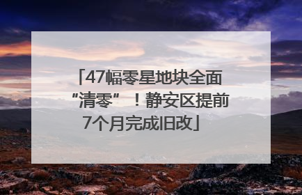 47幅零星地块全面“清零”！静安区提前7个月完成旧改