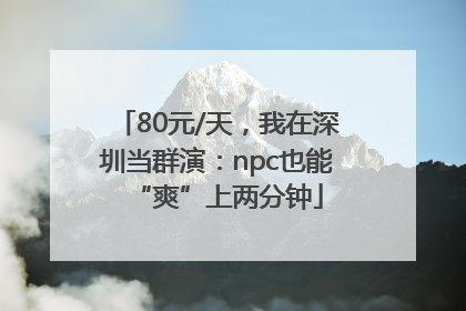 80元/天，我在深圳当群演：npc也能“爽”上两分钟