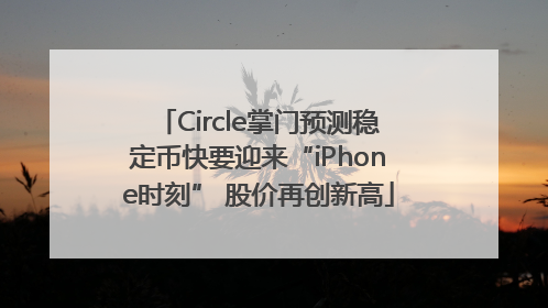 Circle掌门预测稳定币快要迎来“iPhone时刻” 股价再创新高