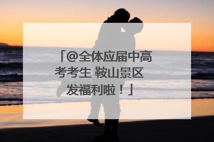 @全体应届中高考考生 鞍山景区发福利啦！