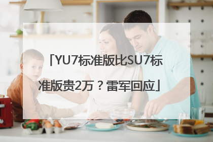 YU7标准版比SU7标准版贵2万？雷军回应